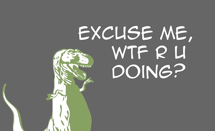 Excuse me, excuse me, wtf r u doing? T-rex meme, Funny, text