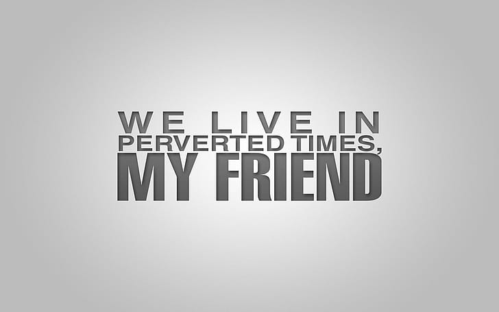 My Friend Good HD Quote White Image Pic, we live in perverted times, my friend text