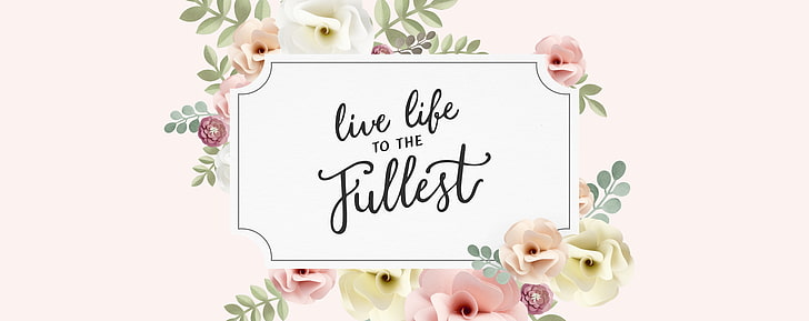 Live Life To The Fullest, text overlay on white background with floral border