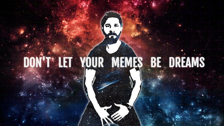 Quote, Shia LaBeouf, don't let your memes be dreams text