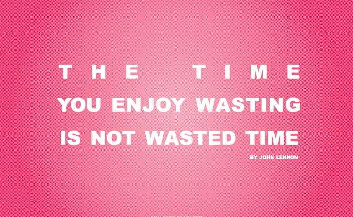 Time You Enjoy Wasting is Not Wasted Time..., pink background with text overlay