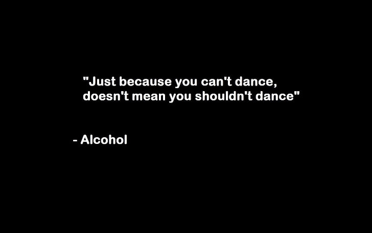 black background with text overlay, dancing, quote, alcohol, humor