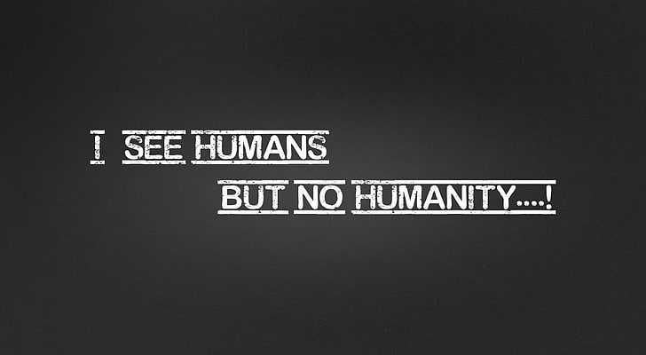 Humanity, i see humans but no humanity text, Charity, communication