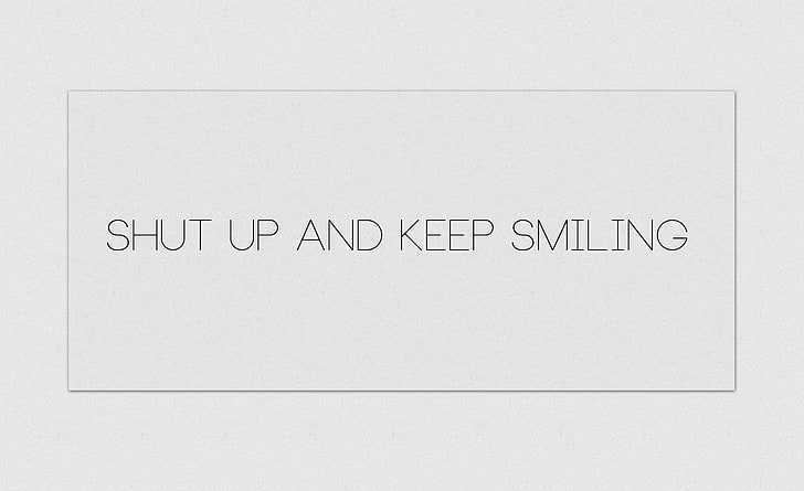 HD wallpaper: Shut Up and Keep Smiling white, shut up and keep smiling ...