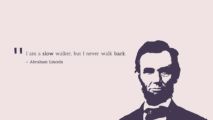 Slow walker, Never walk back, Abraham Lincoln, Popular quotes