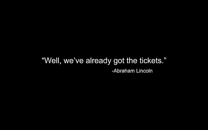 Abraham Lincoln quote, well, we've already got the tickets by abraham lincoln